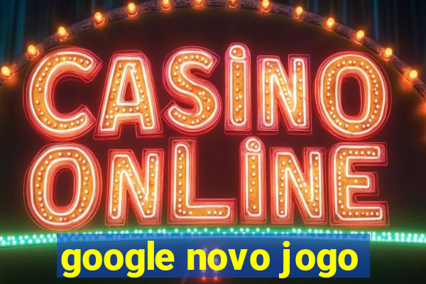 google novo jogo